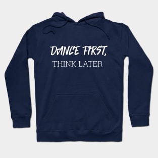 Dance First, Think Later Hoodie